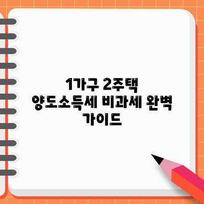 1가구 2주택 양도소득세 비과세 완벽 가이드