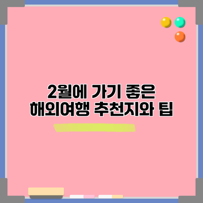2월에 가기 좋은 해외여행 추천지와 팁