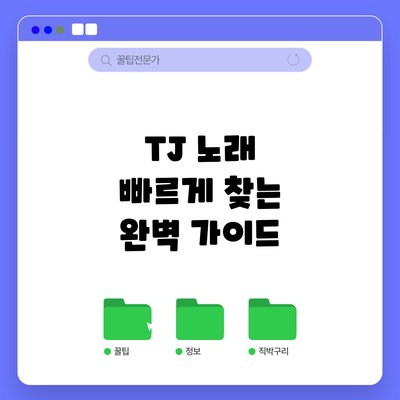 TJ 노래 빠르게 찾는 완벽 가이드