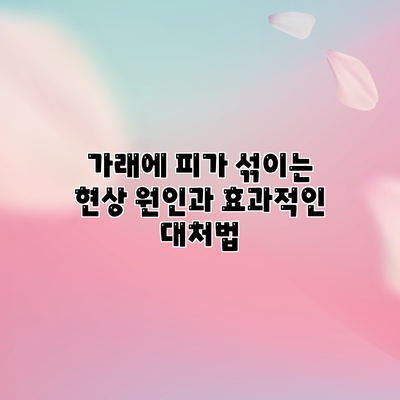 가래에 피가 섞이는 현상: 원인과 효과적인 대처법