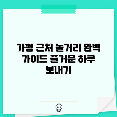 가평 근처 놀거리 완벽 가이드: 즐거운 하루 보내기