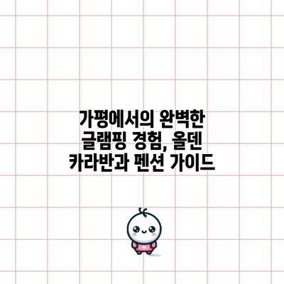 가평에서의 완벽한 글램핑 경험, 올덴 카라반과 펜션 가이드