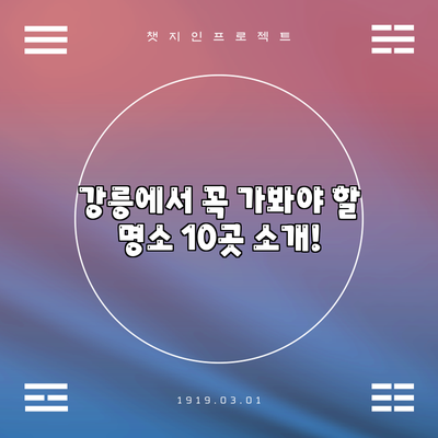 강릉에서 꼭 가봐야 할 명소 10곳 소개!