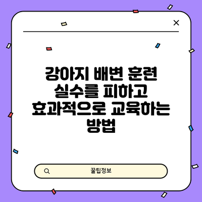 강아지 배변 훈련: 실수를 피하고 효과적으로 교육하는 방법