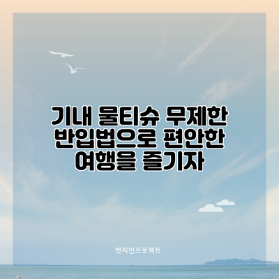 기내 물티슈 무제한 반입법으로 편안한 여행을 즐기자