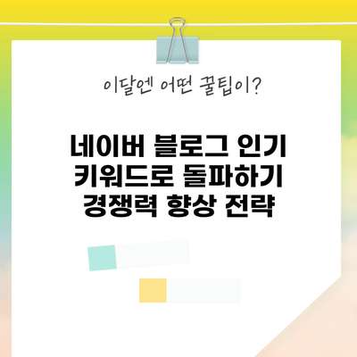 네이버 블로그 인기 키워드로 돌파하기: 경쟁력 향상 전략
