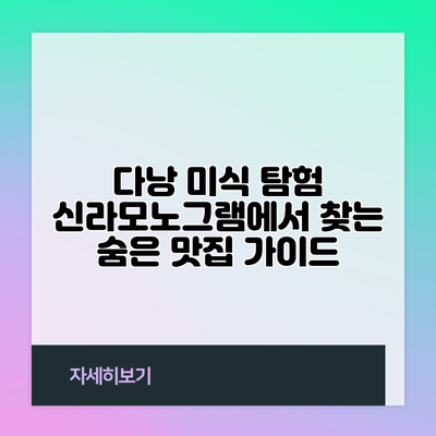 다낭 미식 탐험: 신라모노그램에서 찾는 숨은 맛집 가이드