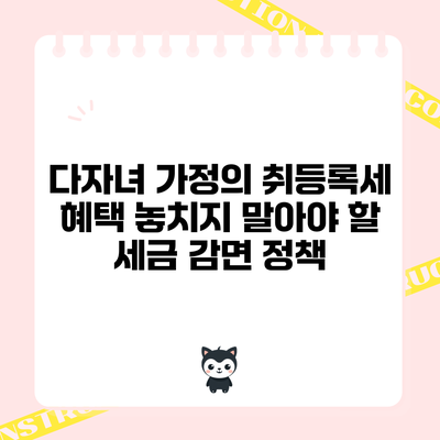 다자녀 가정의 취등록세 혜택: 놓치지 말아야 할 세금 감면 정책