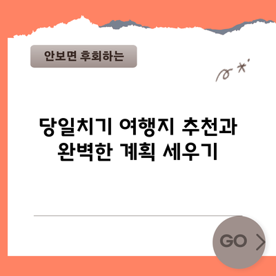 당일치기 여행지 추천과 완벽한 계획 세우기