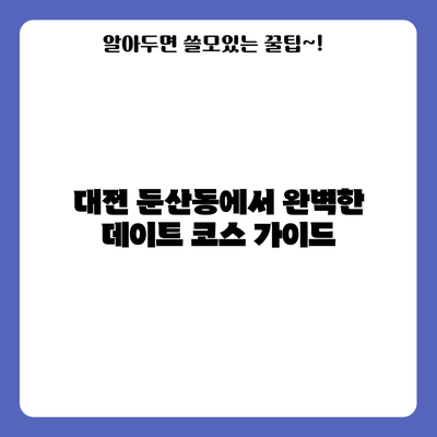대전 둔산동에서 완벽한 데이트 코스 가이드