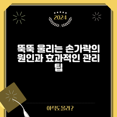 뚝뚝 울리는 손가락의 원인과 효과적인 관리 팁