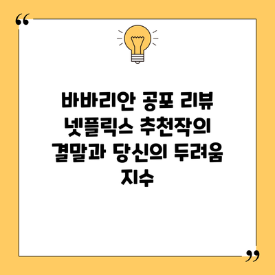 바바리안 공포 리뷰: 넷플릭스 추천작의 결말과 당신의 두려움 지수