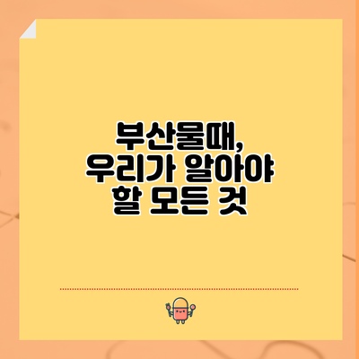 부산물때, 우리가 알아야 할 모든 것