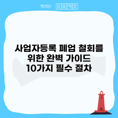 사업자등록 폐업 철회를 위한 완벽 가이드: 10가지 필수 절차