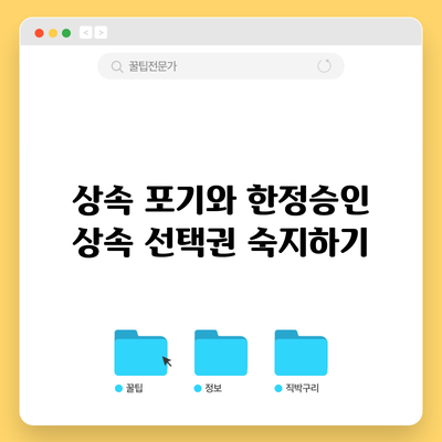 상속 포기와 한정승인: 상속 선택권 숙지하기