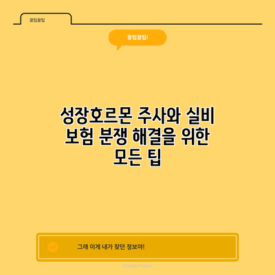성장호르몬 주사와 실비 보험: 분쟁 해결을 위한 모든 팁