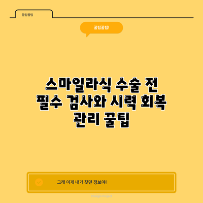 스마일라식 수술 전 필수 검사와 시력 회복 관리 꿀팁