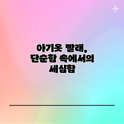 아기옷 빨래, 단순함 속에서의 세심함