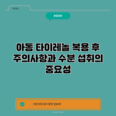 아동 타이레놀 복용 후 주의사항과 수분 섭취의 중요성