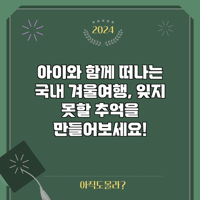 아이와 함께 떠나는 국내 겨울여행, 잊지 못할 추억을 만들어보세요!