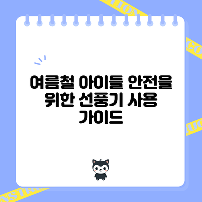 여름철 아이들 안전을 위한 선풍기 사용 가이드