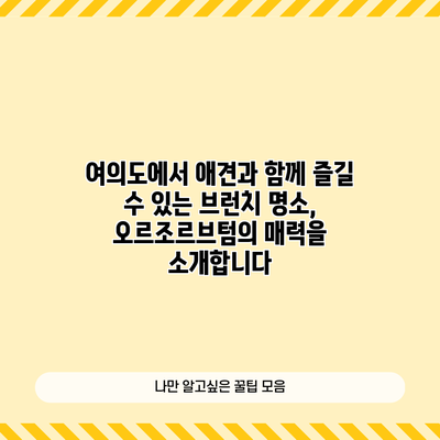 여의도에서 애견과 함께 즐길 수 있는 브런치 명소, 오르조르브텀의 매력을 소개합니다