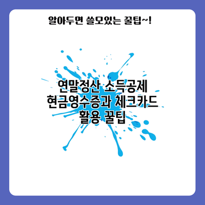 연말정산 소득공제: 현금영수증과 체크카드 활용 꿀팁