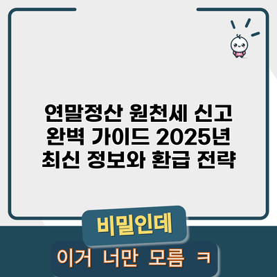 연말정산 원천세 신고 완벽 가이드: 2025년 최신 정보와 환급 전략