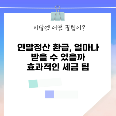 연말정산 환급, 얼마나 받을 수 있을까? 효과적인 세금 팁