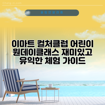 이마트 컬처클럽 어린이 원데이클래스: 재미있고 유익한 체험 가이드