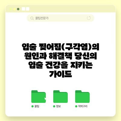 입술 찢어짐(구각염)의 원인과 해결책: 당신의 입술 건강을 지키는 가이드