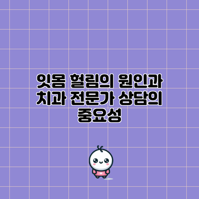잇몸 헐림의 원인과 치과 전문가 상담의 중요성