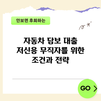 자동차 담보 대출: 저신용 무직자를 위한 조건과 전략