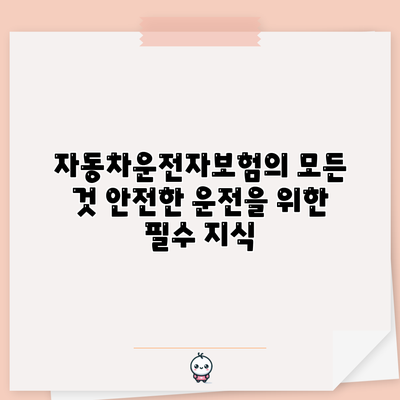 자동차운전자보험의 모든 것: 안전한 운전을 위한 필수 지식