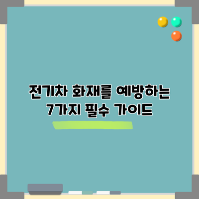 전기차 화재를 예방하는 7가지 필수 가이드