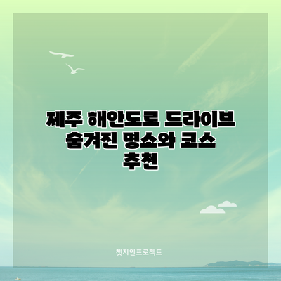 제주 해안도로 드라이브: 숨겨진 명소와 코스 추천