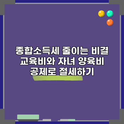 종합소득세 줄이는 비결: 교육비와 자녀 양육비 공제로 절세하기