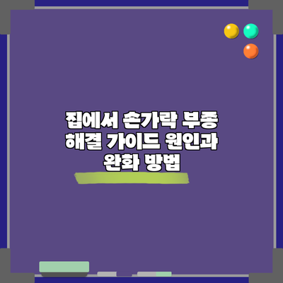 집에서 손가락 부종 해결 가이드: 원인과 완화 방법