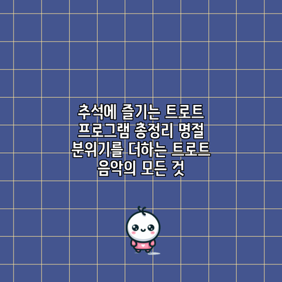 추석에 즐기는 트로트 프로그램 총정리: 명절 분위기를 더하는 트로트 음악의 모든 것