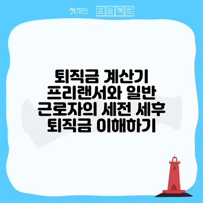 퇴직금 계산기: 프리랜서와 일반 근로자의 세전 세후 퇴직금 이해하기