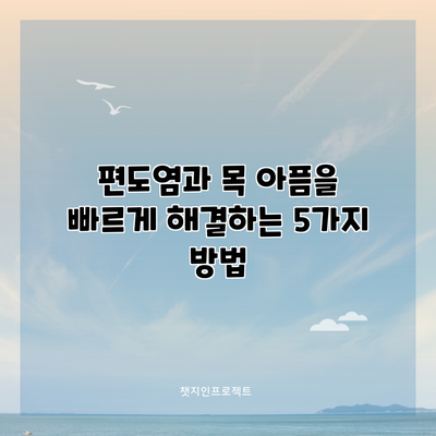 편도염과 목 아픔을 빠르게 해결하는 5가지 방법