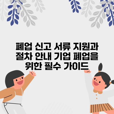 폐업 신고 서류 지원과 절차 안내: 기업 폐업을 위한 필수 가이드