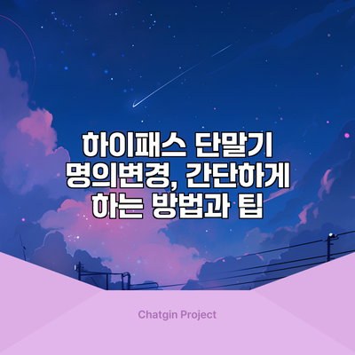 하이패스 단말기 명의변경, 간단하게 하는 방법과 팁