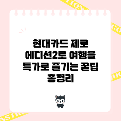 현대카드 제로 에디션2로 여행을 특가로 즐기는 꿀팁 총정리