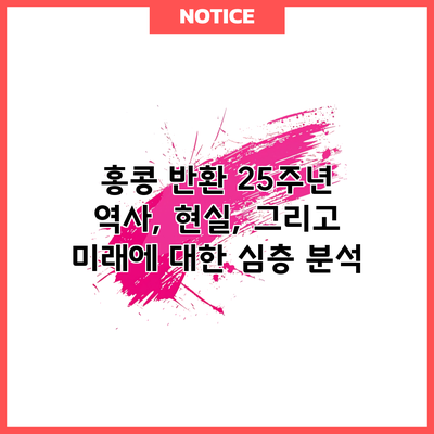 홍콩 반환 25주년: 역사, 현실, 그리고 미래에 대한 심층 분석