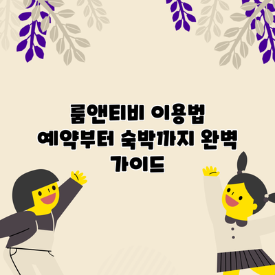룸앤티비 이용법: 예약부터 숙박까지 완벽 가이드