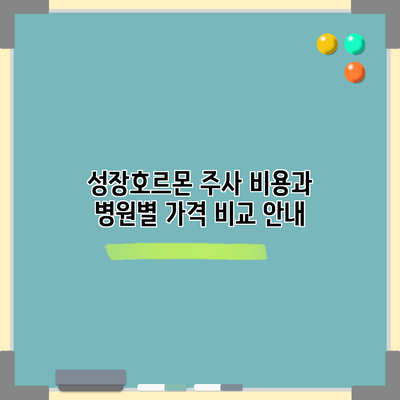 성장호르몬 주사 비용과 병원별 가격 비교 안내