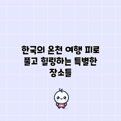 한국의 온천 여행: 피로 풀고 힐링하는 특별한 장소들