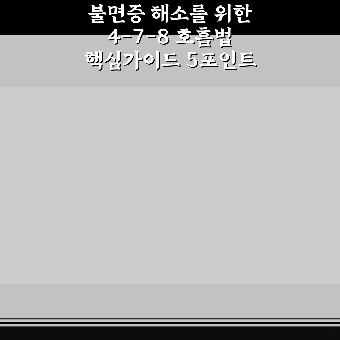 불면증 해소를 위한 4-7-8 호흡법 핵심가이드 5포인트 분석