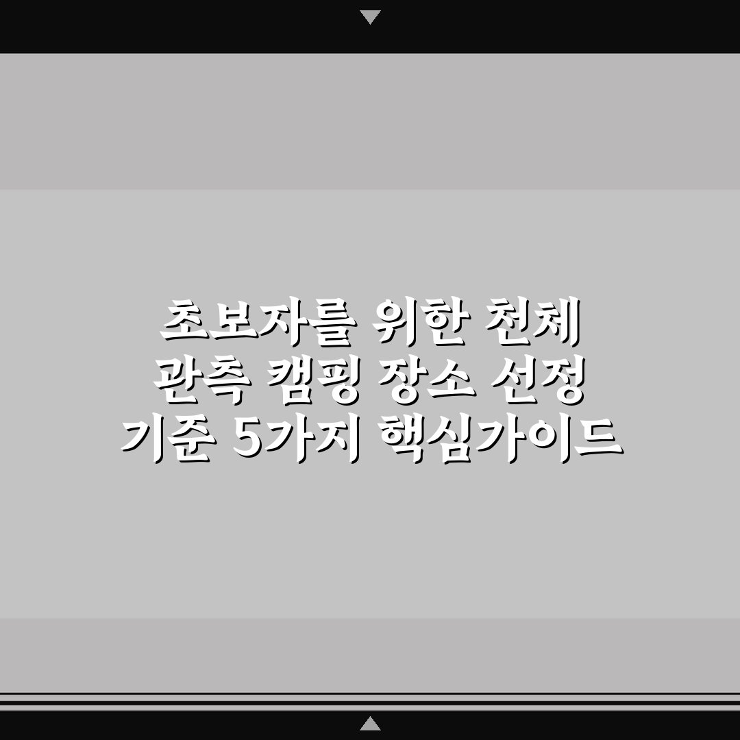 초보자를 위한 천체 관측 캠핑 장소 선정 기준 5가지 핵심가이드